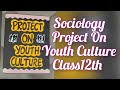 Project On Youth Culture For Class 12th || Sociology Project