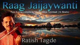 Raag Jaijaywanti- Ratish Tagde - Violin - Two Compositions in Madhyalaya Teentaal (16 Beats )