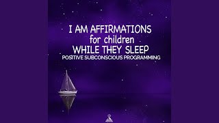 I Am Affirmations for Children While They Sleep (Positive Subconscious Programming)