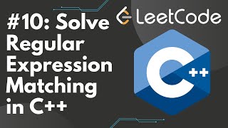 Solve Regular Expression Matching in C++ | LeetCode #10, Step-by-Step Solution