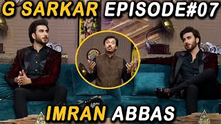 G Sarkar with Nauman Ijaz | Imran Abbas | Episode - 07 | 28 May 2021