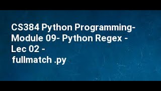 CS384 Python Programming Module 09 Python Regex Lec 02 fullmatch