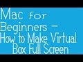 How to get Full Screen in VM VirtualBox using Mac OSX (easy method)