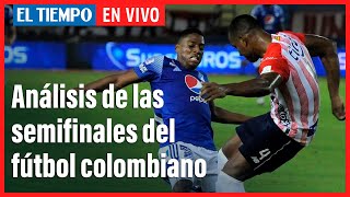 El Tiempo en vivo: Análisis de las semifinales del fútbol colombiano