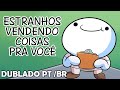 Estranhos tentando  vender coisas pra você (Theodd1sout dublado PT-BR)