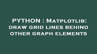 PYTHON : Matplotlib: draw grid lines behind other graph elements
