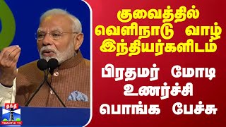 குவைத்தில் வெளிநாடு வாழ் இந்தியர்களிடம் -  பிரதமர் மோடி உணர்ச்சி பொங்க பேச்சு