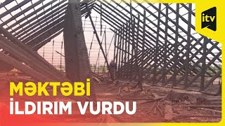 Zaqatalada ildırım vuran məktəbdə hazırda vəziyyət necədir?