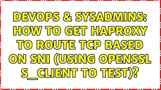 DevOps & SysAdmins: How to get HAProxy to route TCP based on SNI (using openssl s_client to test)?
