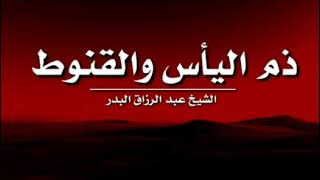 ذم اليأس والقنوط | موعظة مؤثرة الشيخ عبد الرزاق البدر حفظه الله