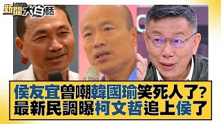 侯友宜曾嘲韓國瑜笑死人了？最新民調曝柯文哲追上侯了 新聞大白話@tvbstalk 20230605