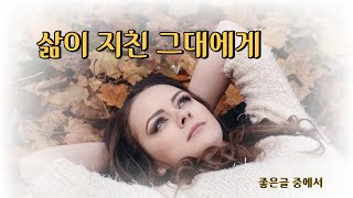 [좋은글] 삶이 지친 그대에게 (낭송/블루요정)시낭송