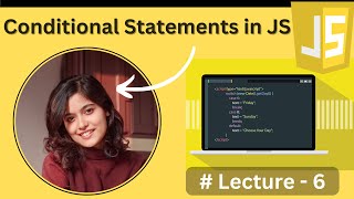 Conditional Statements in JavaScript - Lecture6 | JavaScript Tutorial in Hindi