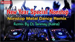 New Year Dj Nonstop Mix | Matal Dance | Remix By Dj Tanmay Kalna
