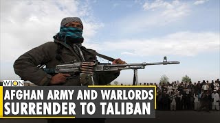 Afghanistan Crisis: Afghan army and warlords surrender to Taliban