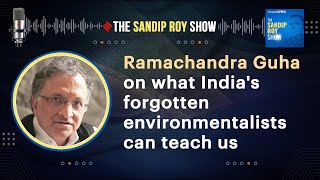 Ramachandra Guha on what India's forgotten environmentalists can teach us