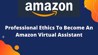 Professional Ethics To Become Amazon Virtual Assistant | Complete Lecture