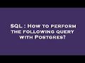 SQL : How to perform the following query with Postgres?