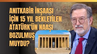 Anıtkabir İnşaası İçin 15 Yıl Bekletilen Atatürk'ün Naaşı Bozulmuş Muydu?