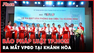 Báo Pháp Luật TP.HCM ra mắt Văn phòng đại diện tại Khánh Hòa - PLO