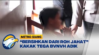 Kasus Kakak Tega P3N664L Kepala Adik Kandung - [ BERANTAS ]