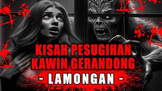 KISAH PESUGIHAN MENIKAH DENGAN GERANDONG DI LAMONGAN