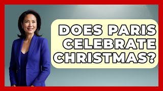 Does Paris Celebrate Christmas? - France Fact File