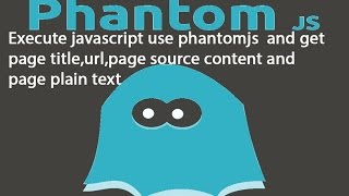 Execute javascript use phantomjs and get page title,url,page source content and page plain text