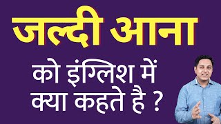 जल्दी आना को इंग्लिश में क्या कहते हैं ? Jaldi aana ko English mein kya kahate hain | Spoken English