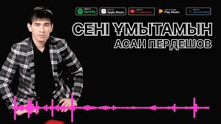 АСАН ПЕРДЕШОВ - СЕНІ ҰМЫТАМЫН