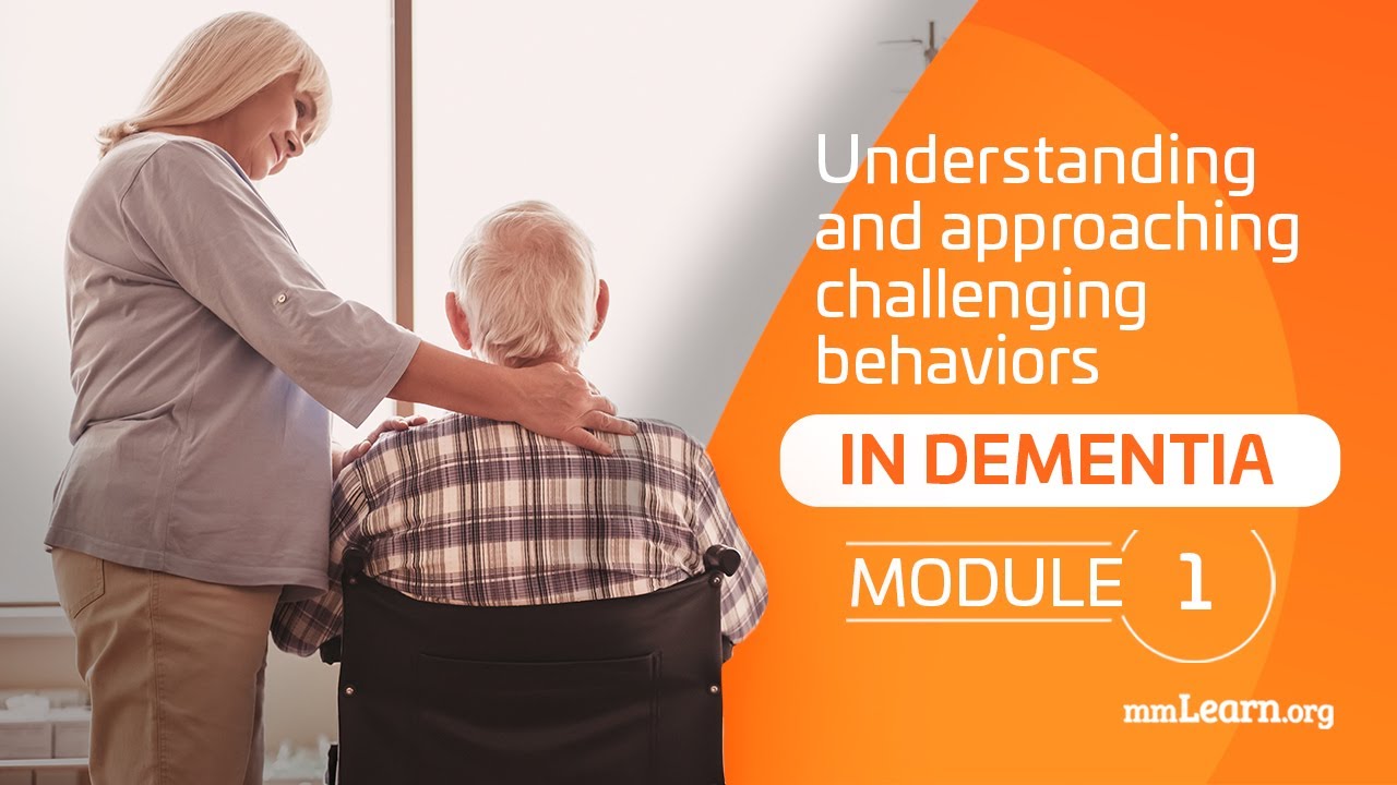 Understanding And Approaching Challenging Behaviors In Dementia (Module 1) - YouTube