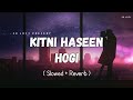 Kitni Haseen Hogi - Lofi (Slowed + Reverb) | Arijit Singh | SR Lofi