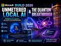 Microsoft Build 2026: Unmetered Local AI & The Quantum Breakthrough