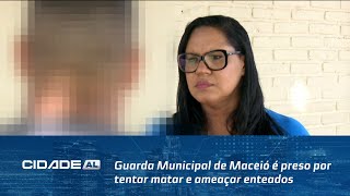 Guarda Municipal de Maceió é preso por tentar matar e ameaçar enteados