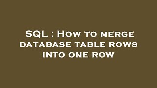 SQL : How to merge database table rows into one row