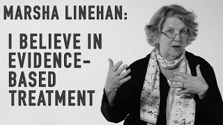 MARSHA LINEHAN - The Ongoing Battle for Evidence-Based Treatment