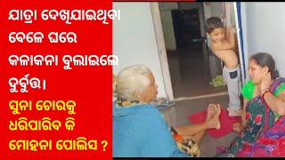 ଯାତ୍ରା ଦେଖିଯାଇଥିବା  ବେଳେ ଘରେ କଳାକନା ବୁଲାଇଲେ ଦୁର୍ବୁତ୍ତ। କେମିତି ହେଲା ଚୋରି?