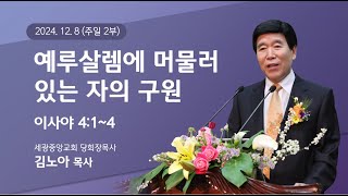 2024.12.8(주일2부) 예루살렘에 머물러 있는 자의 구원 - (사4:1~4) 김노아 목사