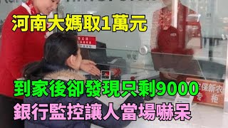 河南大媽取1萬元，到家後卻發現只剩9000，銀行監控讓人當場嚇呆【奇聞閱話】#事件#熱點#聽村長說官方頻道#人間易拉罐#seeker牛探長#談笑娛生#叉雞#宇宙大熱門