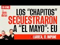 #EnVivo ¬ #LosPeriodistas ¬ Los “Chapitos” secuestraron a “El Mayo”: EU ¬ Larrea, el impune