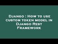 Django : How to use custom token model in Django Rest Framework