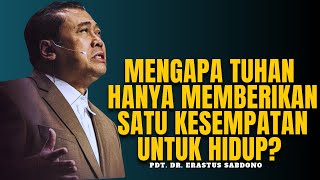 MENGAPA TUHAN HANYA MEMBERIKAN SATU KESEMPATAN UNTUK HIDUP? | PDT. DR. ERASTUS SABDONO