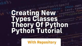 Creating new types classes theory of python python tutorial