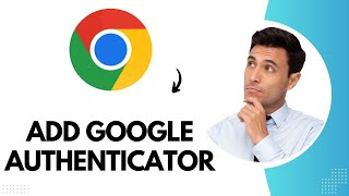 How to Add Google Authenticator to Chrome (Best Method)