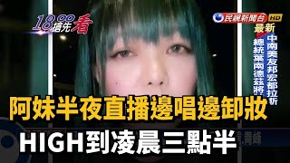 阿妹半夜直播邊唱邊卸妝 HIGH到凌晨三點半－民視新聞