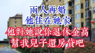 两人再婚，他住在她家，他对她说你退休金高，帮我儿子还房贷吧。 #為人處世#生活經驗#情感故事#晚年哲理#中老年心語#孝顺#儿女#讀書#養生#淺談人生#養老#真實故事#兒女的故事#有聲書