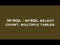MySQL : mySQL select count, multiple tables
