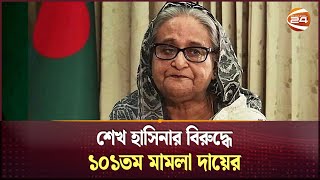 শেখ হাসিনার বিরুদ্ধে ১০১তম মামলা দায়ের | Case Against Sheikh Hasina | Channel 24