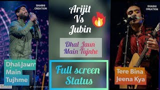 Arijit Singh Vs Jubin Nautiyal || Dhal Jaun Main Tujhme || Full Screen Whatsapp Status