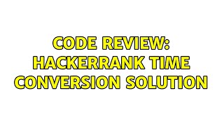 Code Review: HackerRank Time Conversion solution (3 Solutions!!)